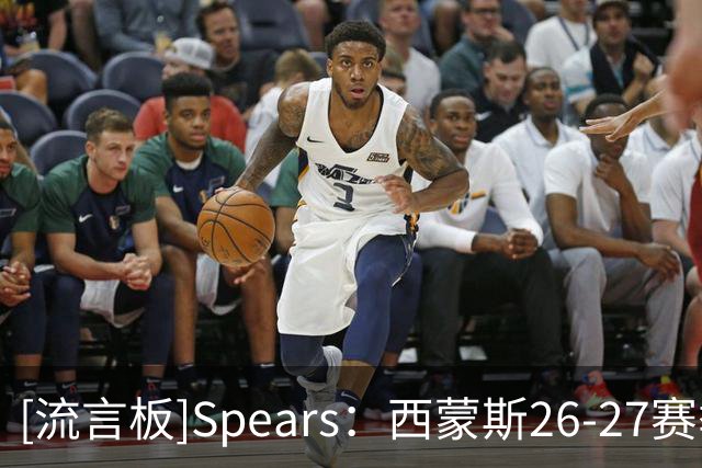 [流言板]Spears：西蒙斯26-27赛季的目标是常规赛82场全勤